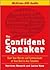 The Confident Speaker: Beat Your Nerves and Communicate at Your Best in Any Situation