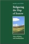 Refiguring the Map of Sorrow: Nature Writing and Autobiography (Under the Sign of Nature: Explorations in Environmental Humanities) Refiguring the Map of Sorrow: Nature Writing and Autobiography (Under the Sign of Nature: Explorations in Environmental Humanities)