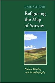 Refiguring the Map of Sorrow: Nature Writing and Autobiography (Under the Sign of Nature: Explorations in Environmental Humanities)