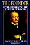 The Founder: Cecil Rhodes and the Pursuit of Power The Founder: Cecil Rhodes and the Pursuit of Power