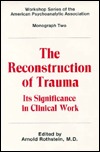 The Reconstruction of Trauma: Its Significance in Clinical Work (Workshop Series of the American Psychoanalytic Association ; Monograph 2)