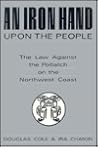 An Iron Hand upon the People: The Law Against the Potlatch on the Northwest Coast An Iron Hand upon the People: The Law Against the Potlatch on the Northwest Coast