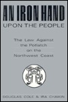 An Iron Hand upon the People: The Law Against the Potlatch on the Northwest Coast (Paperback)