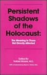 Persistent Shadows of the Holocaust: The Meaning to Those Not Directly Affected Persistent Shadows of the Holocaust: The Meaning to Those Not Directly Affected