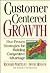 Customer-centered Growth: Five Proven Strategies For Building Competitive Advantage