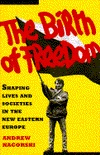 Birth of Freedom: Shaping Lives and Societies in the New Eastern Europe (Hardcover)