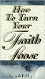 How To Turn Your Faith Loose by Kenneth E. Hagin