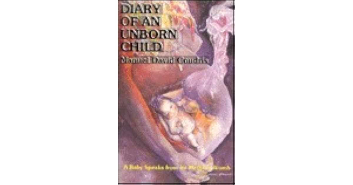 Diary Of An Unborn Child An Unborn Baby Speaks To Its Mother by Manuel