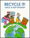 Recycle It: Once Is Not Enough (We Can Save the Earth)