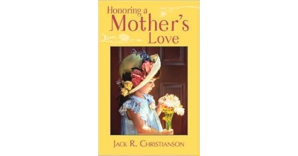 Honoring a Mother's Love by Jack R. Christianson