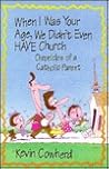 When I Was Your Age, We Didn't Even Have Church: Chronicles of a Catholic Parent