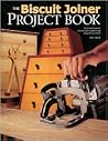 The Biscuit Joiner Project Book: Tips & Techniques to Simplify Your Woodworking Using This Great Tool The Biscuit Joiner Project Book: Tips & Techniques to Simplify Your Woodworking Using This Great Tool