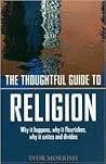 The Thoughtful Guide to Religion: Why It Happens, Why it Flourishes, Why it Unites and Divides