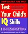 Test Your Child's IQ Skills (How Smart Are You?) Test Your Child's IQ Skills (How Smart Are You?)
