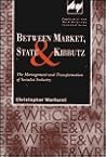 Between Market, State and Kibbutz: The Management and Transformation of Socialist Industry Between Market, State and Kibbutz: The Management and Transformation of Socialist Industry