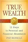 True Wealth: 12 Steps to Personal and Financial Abundance True Wealth: 12 Steps to Personal and Financial Abundance