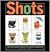 Shots, The Diminutive Guide to a Little Big Drink