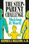 The Stepparent Challenge: A Primer for Making It Work The Stepparent Challenge: A Primer for Making It Work
