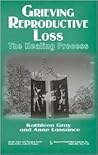Grieving Reproductive Loss: The Healing Process (Death, Value and Meaning Series)