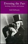 Dressing the Part: Sternberg, Dietrich, and Costume (Hardcover)