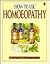 How to Use Homeopathy: A Co...