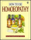 How to Use Homeopathy: A Comprehensive Instruction Book (Paperback)
