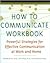 How To Communicate Workbook: Powerful Strategies For Effective Communication At Work And Home