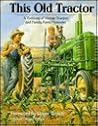 This Old Tractor: A Treasury of Vintage Tractors and Family Farm Memories This Old Tractor: A Treasury of Vintage Tractors and Family Farm Memories