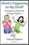 What's Happening To My Child: A Guide For Parents' Of Hair Pullers What's Happening To My Child: A Guide For Parents' Of Hair Pullers