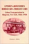 Uptown-Downtown Horsecars-Trolley Cars: Urban Transportation in Kingston, New York 1866-1930
