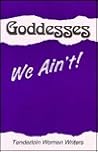 Goddesses We Ain't!