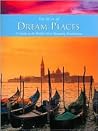 The Atlas of Dream Places (A Guide to the World's Most Romantic Destinations)