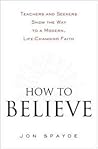 How to Believe: Teachers and Seekers Show the Way to a Modern, Life-Changing Faith