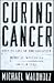 Curing Cancer : Solving One of the Greatest Medical Mysteries of Our Time