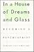 In a House of Dreams and Glass by Robert Klitzman