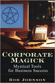 Corporate Magick: Mystical Tools for Business Success