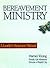 Bereavement Ministry: A Leader's Resource Manual