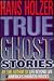 True Ghost Stories by Hans Holzer