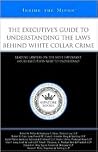 The Executive's Guide to Understanding the Laws Behind White Collar Crime: Leading Lawyers on the Most Important Issues Executives Need to Understand The Executive's Guide to Understanding the Laws Behind White Collar Crime: Leading Lawyers on the Most Important Issues Executives Need to Understand