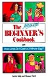The Absolute Beginner's Cookbook: or How Long Do I Cook a 3-Minute Egg?