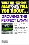 What the "Experts" May Not Tell You About(TM)...Growing the Perfect Lawn What the "Experts" May Not Tell You About(TM)...Growing the Perfect Lawn