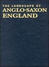 The Landscape of Anglo-Saxon England The Landscape of Anglo-Saxon England