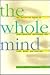 The Whole Mind: The Definitive Guide to Complementary Treatments for Mind, Mood, and Emotion