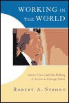 Working in the World: Jimmy Carter and the Making of American Foreign Policy (Miller Center Series on the American Presidency)