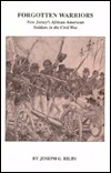 Forgotten Warriors: New Jersey's African American Soldiers in the Civil War (Paperback)