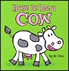 How to be a Cow (Board Book)