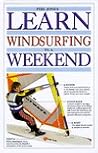 Learn Windsurfing in a Weekend (Learn in a Weekend) Learn Windsurfing in a Weekend (Learn in a Weekend)