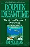 Dolphin Dreamtime: The Art and Science of Interspecies Communication