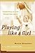 Playing Like A Girl Transforming Our Lives Through Team Sports by Marian Betancourt
