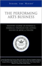 Inside the Minds: The Performing Arts Business--Industry Leaders on Business & Financial Strategies for Lasting Success in Music & Theatre (Paperback)